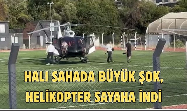 HALI SAHADA BÜYÜK ŞOK, HELİKOPTER SAYAHA İNDİ