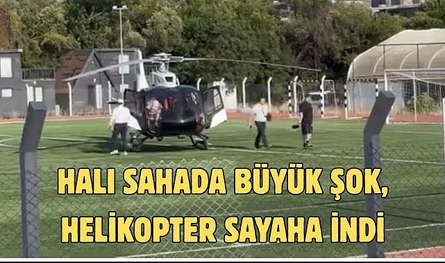 HALI SAHADA BÜYÜK ŞOK, HELİKOPTER SAYAHA İNDİ