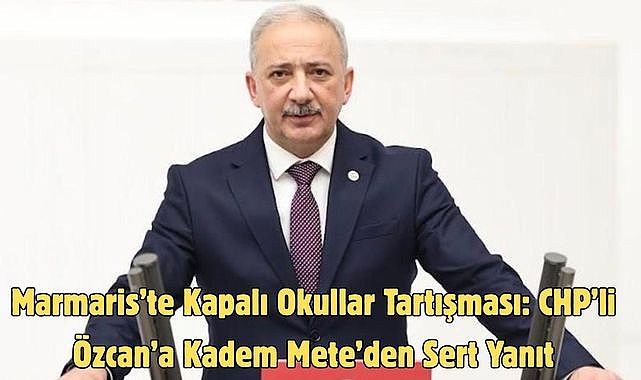 Marmaris’te Kapalı Okullar Tartışması: CHP’li Özcan’a Kadem Mete’den Sert Yanıt