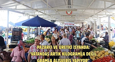 Pazarcı ve üretici isyanda: “Vatandaş artık kilogramla değil, gramla alışveriş yapıyor”