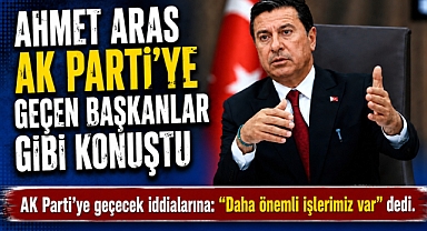 Ahmet Aras Ak Parti'ye geçen başkanlar gibi konuştu 
