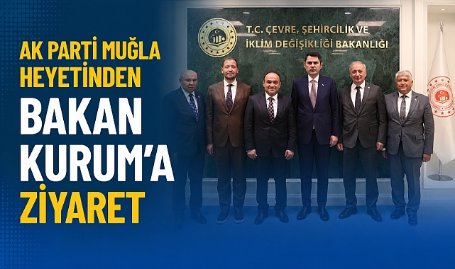 AK Parti Muğla Heyetinden Bakan Kurum'a Ziyaret