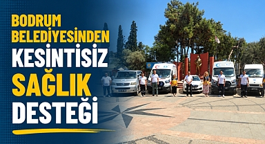 Bodrum Belediyesinden Kesintisiz Sağlık Desteği