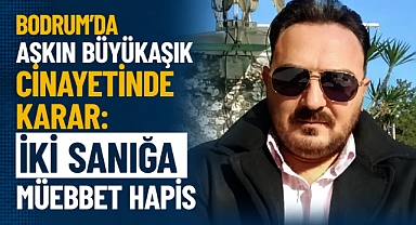 Bodrum'da Aşkın Büyükaşık Cinayetinde Karar: İki Sanığa Müebbet Hapis