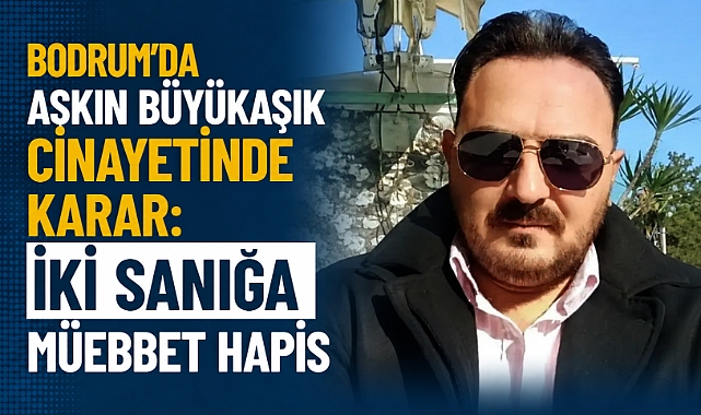 Bodrum'da Aşkın Büyükaşık Cinayetinde Karar: İki Sanığa Müebbet Hapis