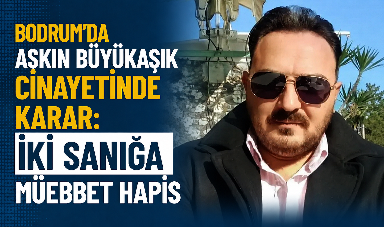 Bodrum'da Aşkın Büyükaşık Cinayetinde Karar: İki Sanığa Müebbet Hapis