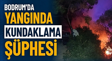 Bodrum’da Yangında Kundaklama Şüphesi