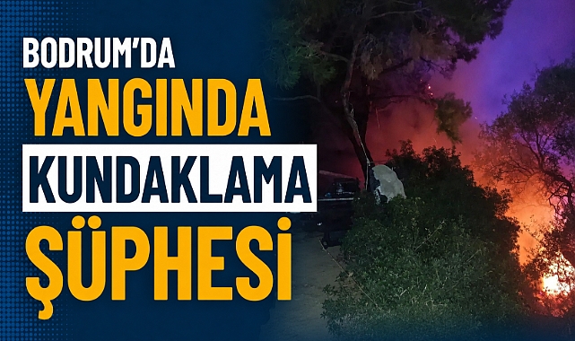 Bodrum’da Yangında Kundaklama Şüphesi
