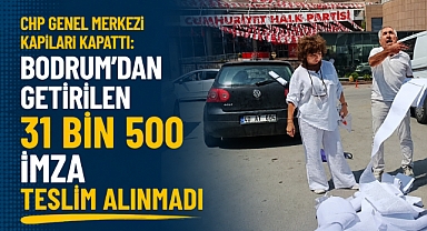 CHP Genel Merkezi Kapıları Kapattı: Bodrum’dan Getirilen 31 Bin 500 İmza Teslim Alınmadı