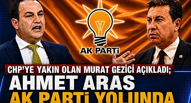 CHP’YE YAKIN OLAN MURAT GEZİCİ AÇIKLADI; AHMET ARAS AK PARTİ YOLUNDA