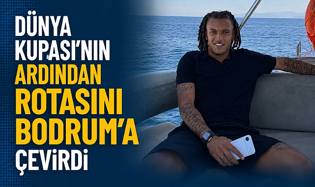 Dünya Kupası'nın Ardından Rotasını Bodrum'a Çevirdi