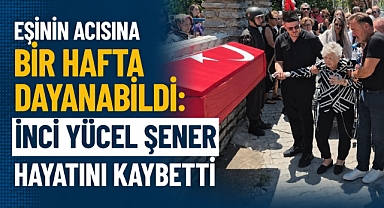 Eşinin Acısına Bir Hafta Dayanabildi: İnci Yücel Şener Hayatını Kaybetti