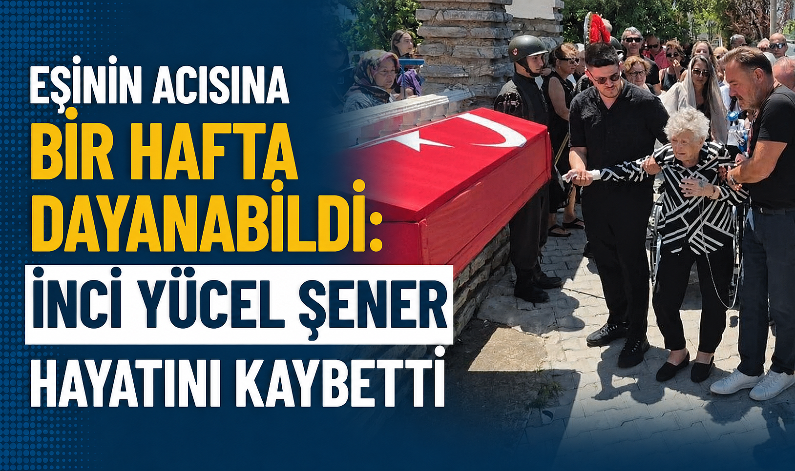Eşinin Acısına Bir Hafta Dayanabildi: İnci Yücel Şener Hayatını Kaybetti