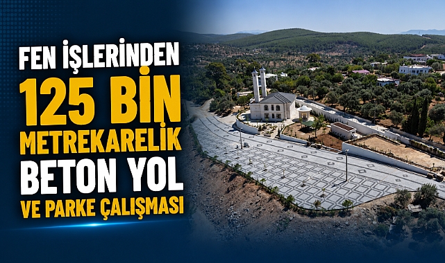 FEN İŞLERİNDEN 125 BİN METREKARELİK BETON YOL VE PARKE ÇALIŞMASI