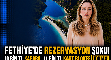 Fethiye'de Rezervasyon Şoku! 10 Bin TL Kapora, 11 Bin TL Kart Blokesi İddiası