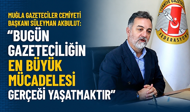 Muğla Gazeteciler Cemiyeti Başkanı Süleyman Akbulut: