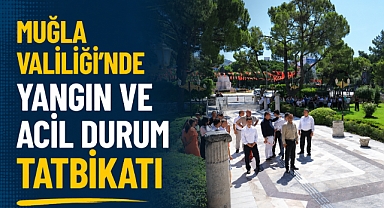 MUĞLA VALİLİĞİ'NDE YANGIN VE ACİL DURUM TATBİKATI