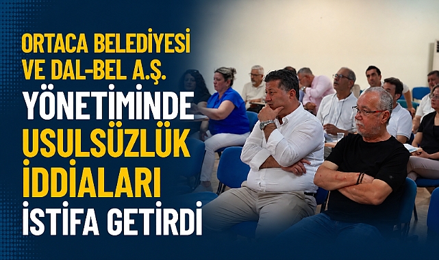 ORTACA BELEDİYESİ VE DAL-BEL A.Ş. YÖNETİMİNDE USULSÜZLÜK İDDİALARI İSTİFA GETİRDİ