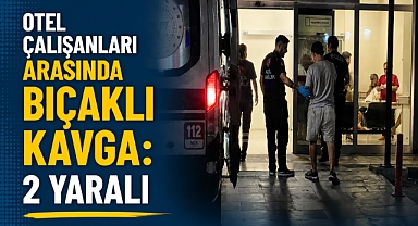 Otel Çalışanları Arasında Bıçaklı Kavga: 2 Yaralı