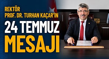 Rektör Prof. Dr. Turhan Kaçar'ın 24 Temmuz Mesajı