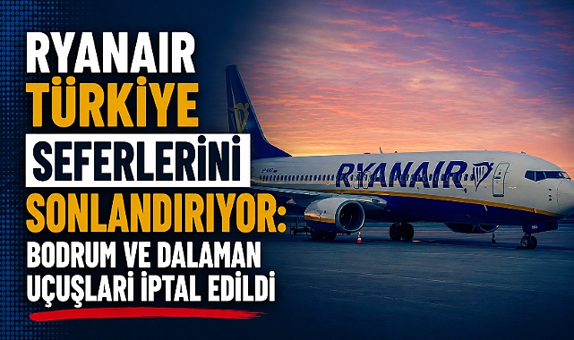 Ryanair Türkiye Seferlerini Sonlandırıyor: Bodrum ve Dalaman Uçuşları İptal Edildi