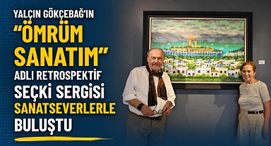 YALÇIN GÖKÇEBAĞ’IN “ÖMRÜM SANATIM” ADLI RETROSPEKTİF SEÇKİ SERGİSİ SANATSEVERLERLE BULUŞTU